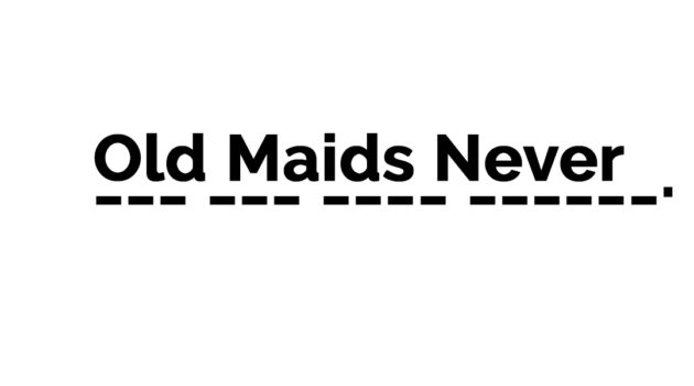 Old Maids Never Wed and Have Babies